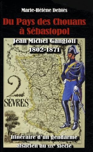 Du Pays des Chouans à Sébastopol: Jean Michel Gangloff (1802-1871) Itinéraire d'un gendarme alsacien au XIXe siècle