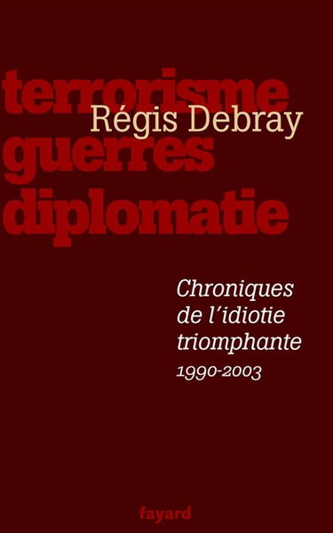 Chroniques de l'idiotie triomphante : terrorisme, guerres et diplomatie (1990-2003)