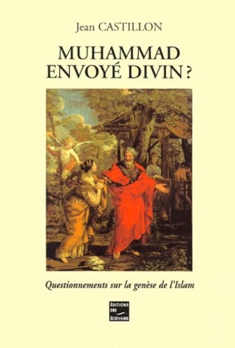 Muhammad envoyé divin ?: questionnements sur la genèse de l'Islam