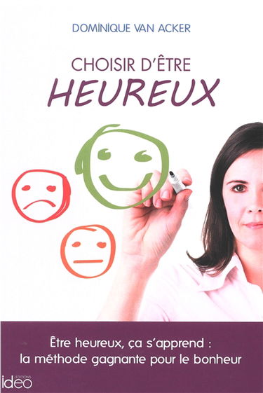 Choisir d'être heureux : être heureux, ça s'apprend : la méthode gagnante pour le bonheur