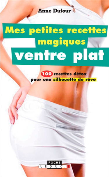 Mes petites recettes magiques ventre plat : 100 recettes pour une silhouette de rêve