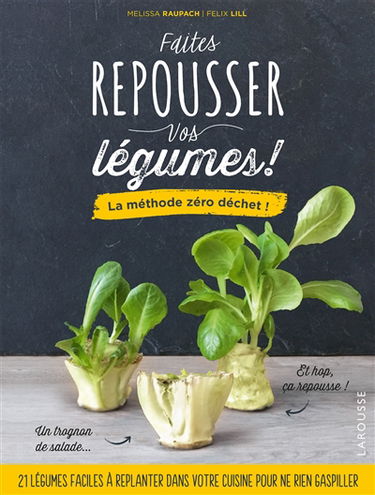 Faites repousser vos légumes ! : la méthode zéro déchet !