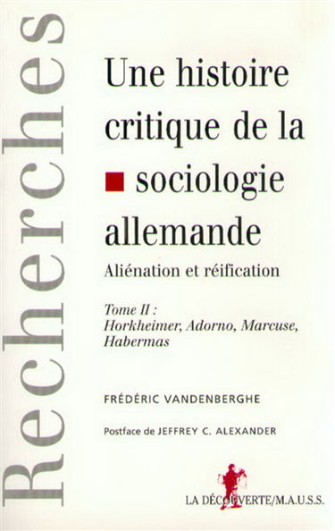 Une histoire critique de la sociologie allemande : aliénation et réification. Vol. 2. Horkheimer, Adorno, Marcuse, Habermas