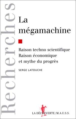 LA MEGAMACHINE.: Raison technoscientifique, raison économique et mythe du progrès