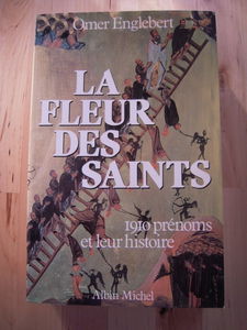 La Fleur des saints: 1910 prénoms et leur histoire suivant l'ordre du calendrier