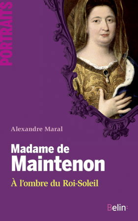 Madame de Maintenon : à l'ombre du Roi-Soleil