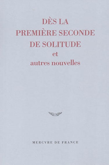 Dès la première seconde de solitude : et autres nouvelles