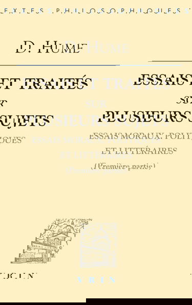 Essais et traités sur plusieurs sujets. Vol. 1. Essais moraux, politiques et littéraires : première partie