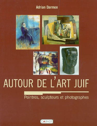 Autour de l'art juif : encyclopédie des peintres, photographes et sculpteurs