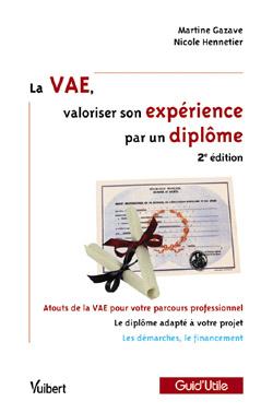 La VAE, valoriser son expérience par un diplôme : atouts de la VAE pour votre parcours professionnel, le diplôme adapté à votre projet, les démarches, le financement
