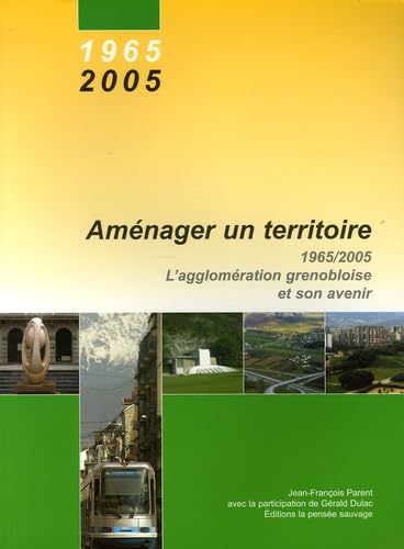 Aménager un territoire : 1965-2005, l'agglomération grenobloise et son avenir