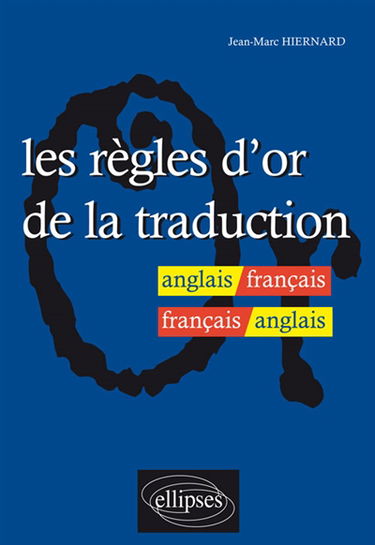 Les règles d'or de la traduction : anglais-français, français-anglais