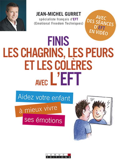 Finis les chagrins, les peurs et les colères avec l'EFT : aidez votre enfant à mieux vivre ses émotions : avec des séances d'EFT en vidéo