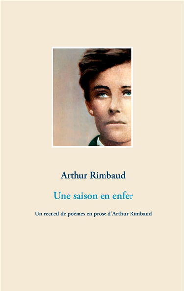 Une saison en enfer : Un recueil de poèmes en prose d'Arthur Rimbaud