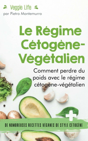 Couverture de Le Régime Cétogène-Végétalien: Comment perdre du poids avec le régime cétogène-végétalien