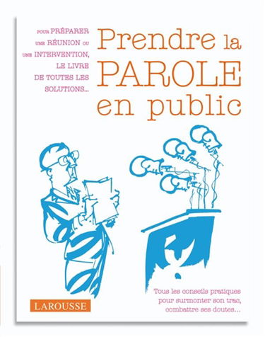 Prendre la parole en public : pour préparer une réunion ou une intervention, le livre de toutes les solutions... : tous les conseils pratiques pour surmonter son trac, son stress...