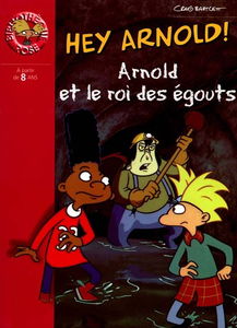 Hé Arnold !. Vol. 2000. Arnold et le roi des égouts