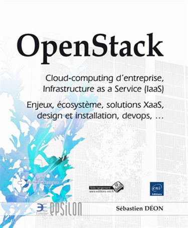 OpenStack : cloud-computing d'entreprise, Infrastructure as a Service (IaaS) : enjeux, écosystème, solutions XaaS, design et installation, devops, ...