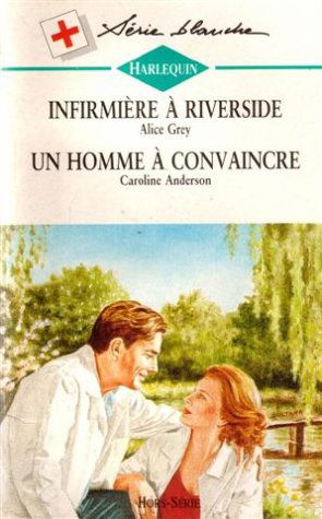 Infirmière à Riverside Suivi de Un homme à convaincre : Collection : Harlequin série blanche n° BH2