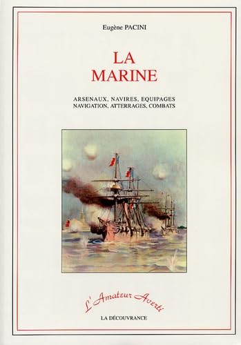 La marine: Arsenaux, navires, équipages, navigation, atterrages, combats
