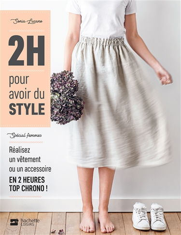 2 h pour avoir du style : spécial femmes : réalisez un vêtement ou un accessoire en 2 heures top chrono !