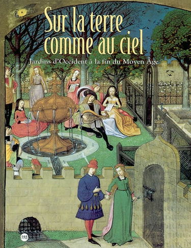 Sur la terre comme au ciel : jardins d'Occident à la fin du Moyen Age : exposition, Paris, Musée national du Moyen Age-Thermes de Cluny, 6 juin-16 sept. 2002