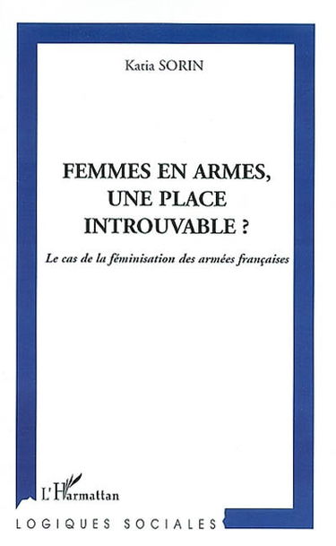 Femmes en armes, une place introuvable ? : le cas de la féminisation des armées françaises