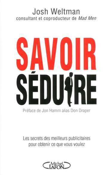 Savoir séduire : les secrets des meilleurs publicitaires pour obtenir ce que vous voulez