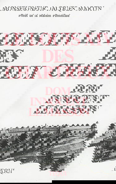 Le Louis XIV des Chartreux : Dom Innocent le Masson, 51e général de l'Ordre (1627-1703)