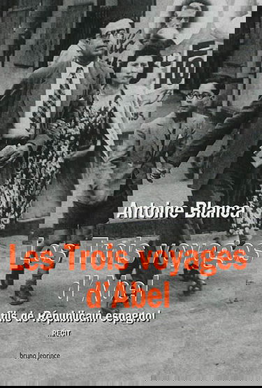 Les trois voyages d'Abel : fils de républicain espagnol : récit