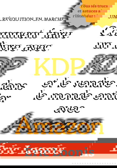 Comment faire un livre avec KDP: Et le vendre dans le monde entier avec Amazon