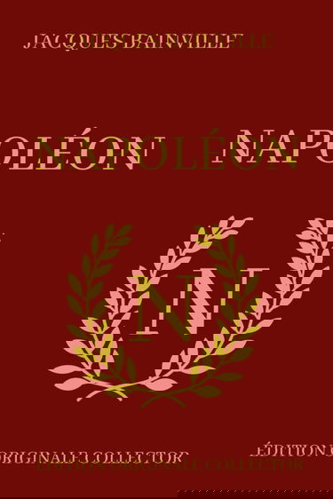 Jacques Bainville NAPOLÉON - Édition Originale Collector: Biographie complète de Napoléon Bonaparte avec illustrations