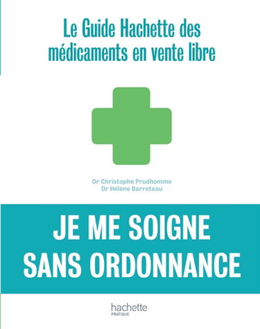 Je me soigne sans ordonnance : le guide Hachette des médicaments en vente libre