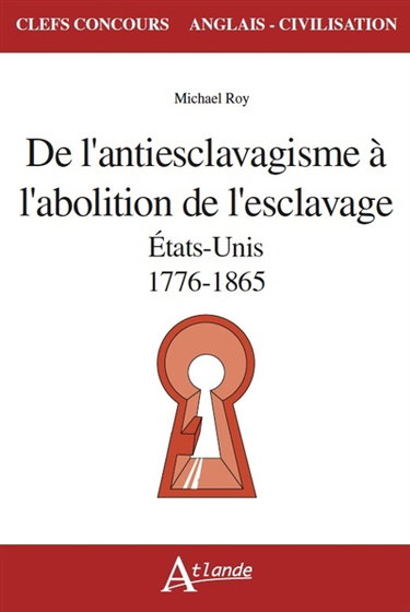 De l'antiesclavagisme à l'abolition de l'esclavage : Etats-Unis, 1776-1865