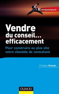Vendre du conseil... efficacement : pour construire au plus vite votre clientèle de consultant