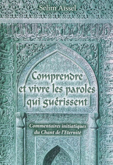 Comprendre et vivre les paroles qui guérissent : commentaires initiatiques du Chant de l'éternité. Vol. 1. les étapes du chemin de la sagesse vers l'éveil. Vol. 1