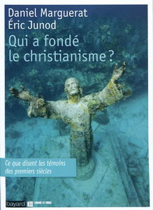 Qui a fondé le christianisme ? : ce que disent les témoins des premiers siècles