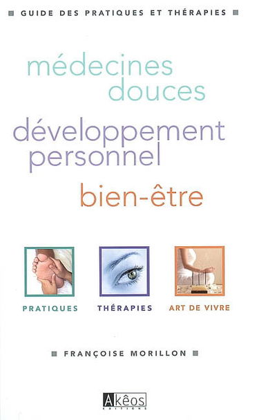 Guide des pratiques et thérapies : médecines douces, développement personnel, bien-être : pratiques, thérapies, art de vivre