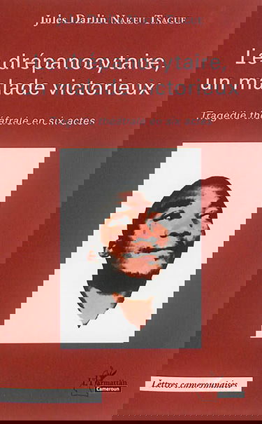 Le drépanocytaire, un malade victorieux : tragédie théâtrale en six actes