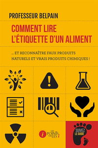 Comment lire l'étiquette d'un aliment... : et reconnaître faux produits naturels et vrais produits chimiques !