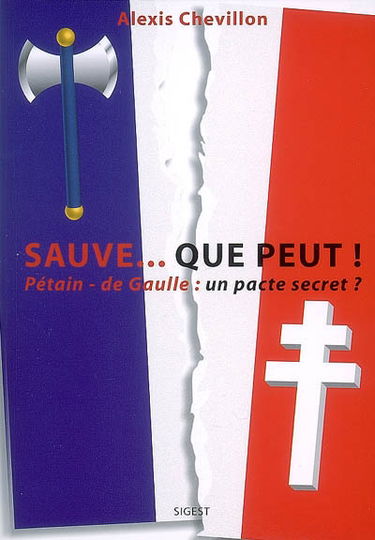 Sauve... que peut ! : sauver la France et les Français ! : Pétain-de Gaulle : un pacte secret ?