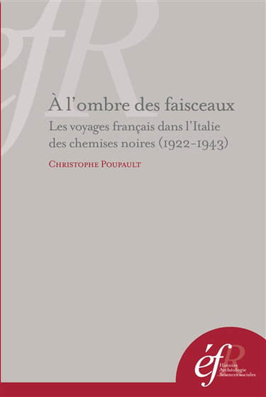Couverture de A l'ombre des faisceaux : les voyages francais dans l'Italie des chemises noires (1922-1943)