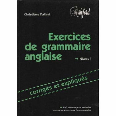 Exercices de grammaire anglaise, corrigés et expliqués : niveau 1
