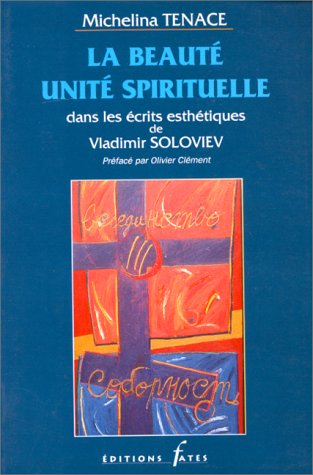 La Beauté, unité spirituelle : dans les écrits esthétiques de Vladimir Soloviev