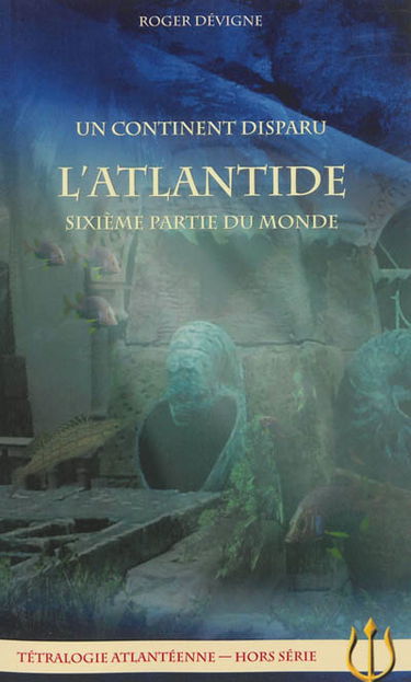 Tétralogie atlantéenne, hors série. Un continent disparu : l'Atlantide, sixième partie du monde