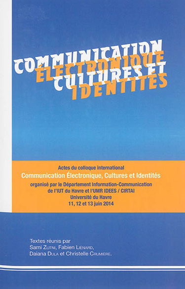 Communication électronique, cultures et identités : actes du colloque international organisé au Havre les 11, 12 et 13 juin 2014