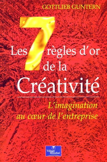 Les 7 régles d'or de la créativité : l'imagination au coeur de l'entreprise