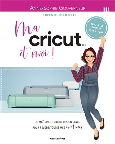 Couverture de Ma Cricut et moi ! : je maîtrise le Cricut design space pour réussir toutes mes créations !