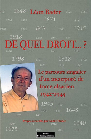 De quel droit... ? : le parcours singulier d'un incorporé de force alsacien entre 1942 et 1945