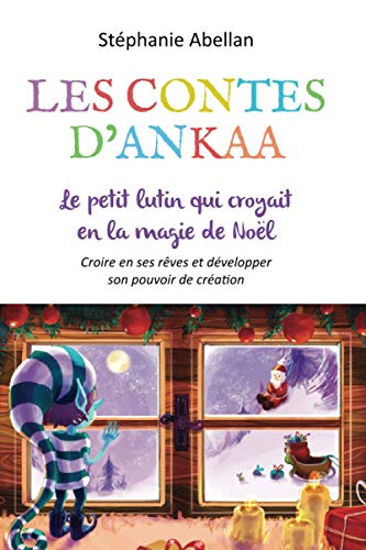 LE PETIT LUTIN QUI CROYAIT A LA MAGIE DE NOËL: Croîre en ses rêves et developper son pouvoir de création